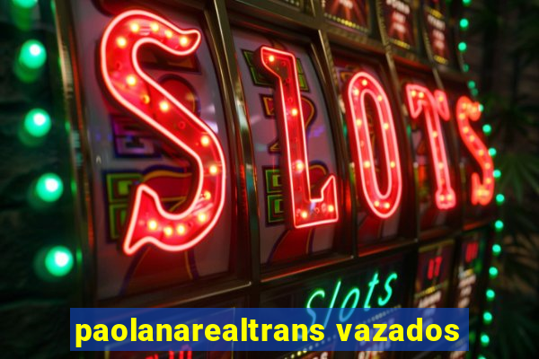 paolanarealtrans vazados