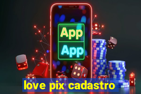love pix cadastro