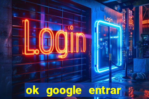 ok google entrar no jogo de c****