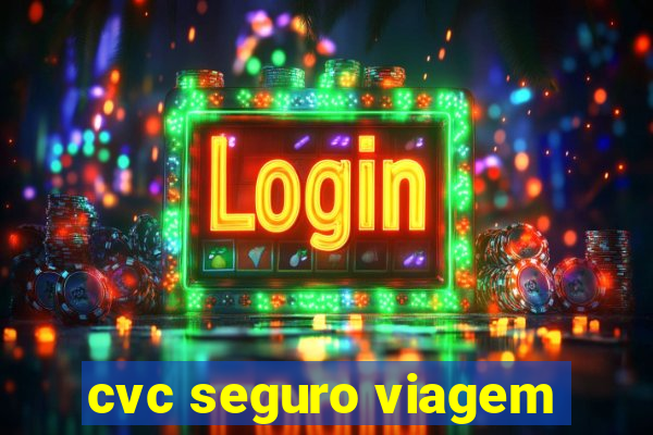 cvc seguro viagem