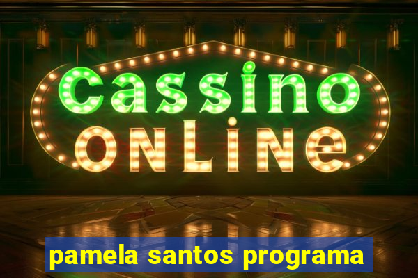 pamela santos programa