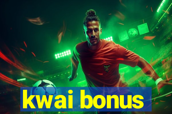 kwai bonus
