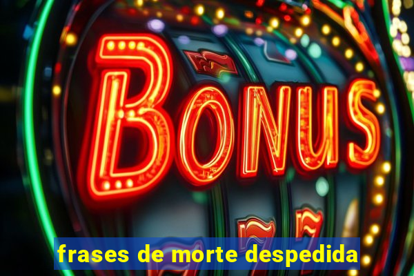 frases de morte despedida