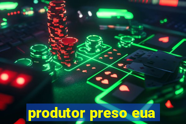 produtor preso eua
