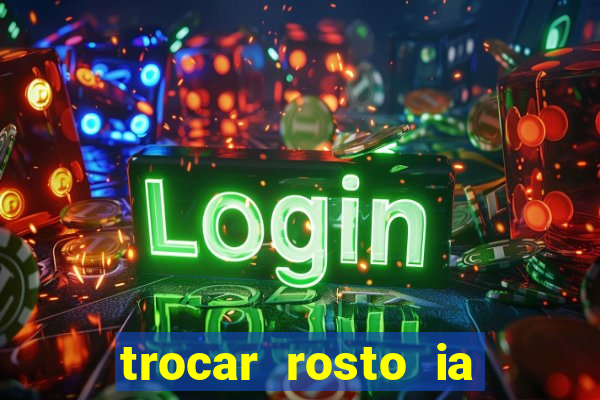 trocar rosto ia online mudar rosto
