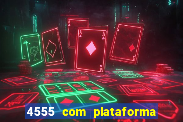 4555 com plataforma de jogos