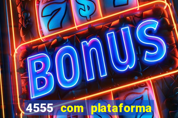 4555 com plataforma de jogos