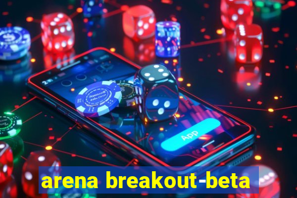 arena breakout-beta