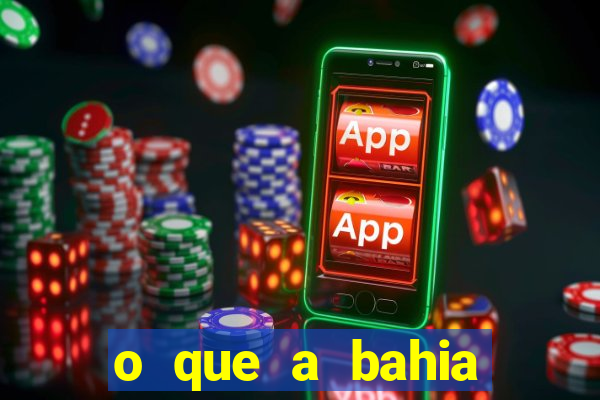 o que a bahia quer saber