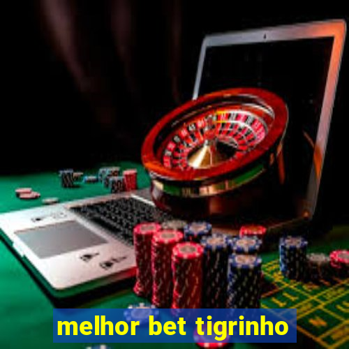 melhor bet tigrinho