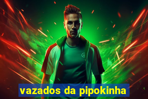 vazados da pipokinha