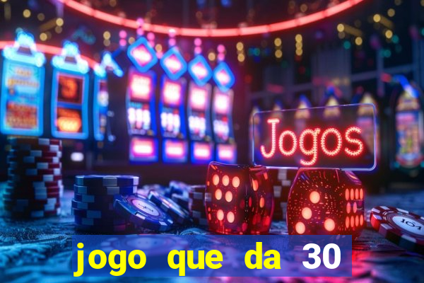 jogo que da 30 reais de bonus