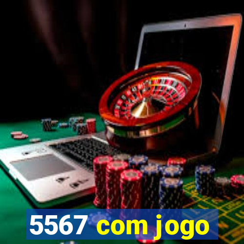 5567 com jogo