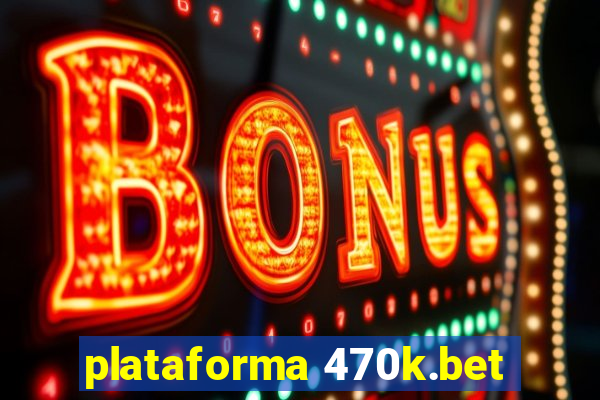 plataforma 470k.bet