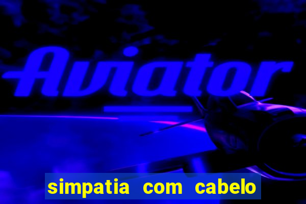 simpatia com cabelo da rival