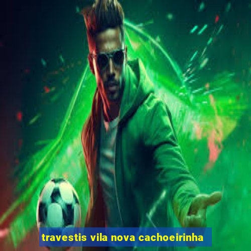travestis vila nova cachoeirinha
