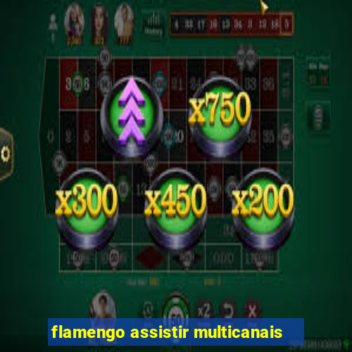 flamengo assistir multicanais