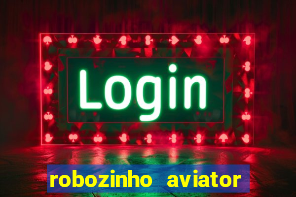robozinho aviator bet nacional