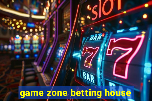 game zone betting house