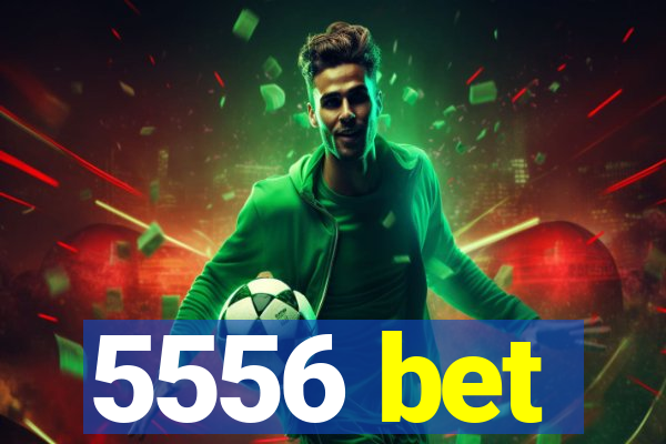 5556 bet