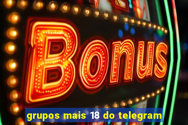 grupos mais 18 do telegram