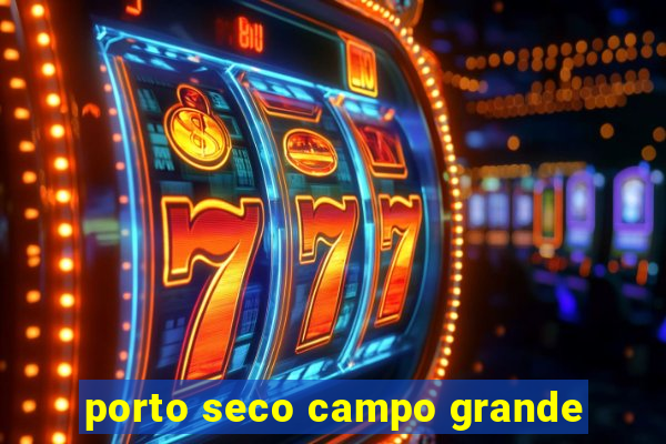 porto seco campo grande