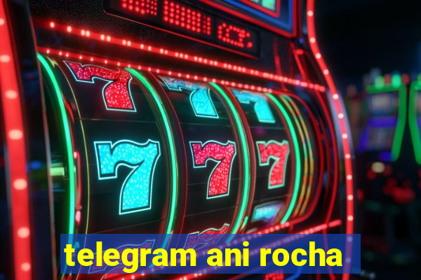 telegram ani rocha