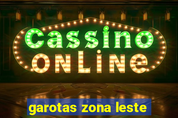 garotas zona leste