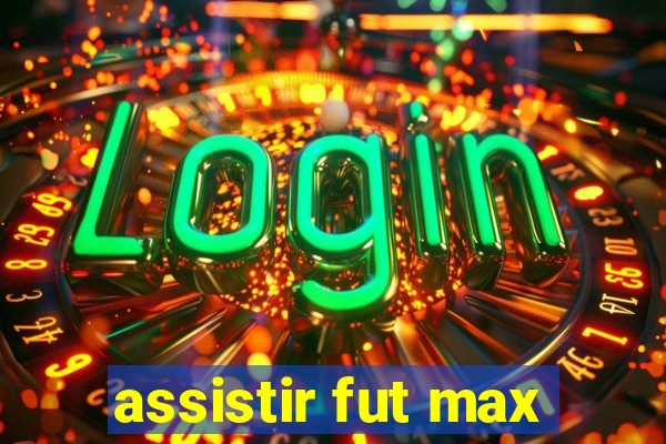 assistir fut max