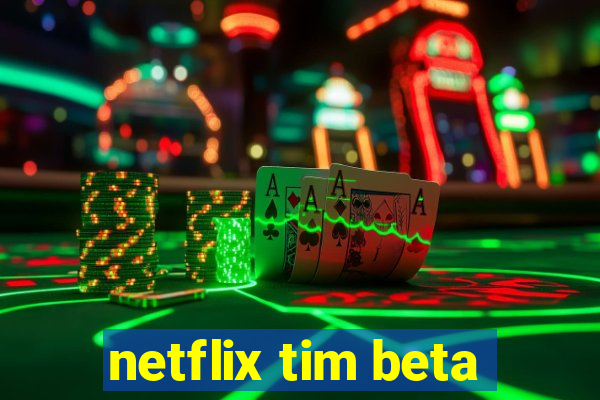 netflix tim beta