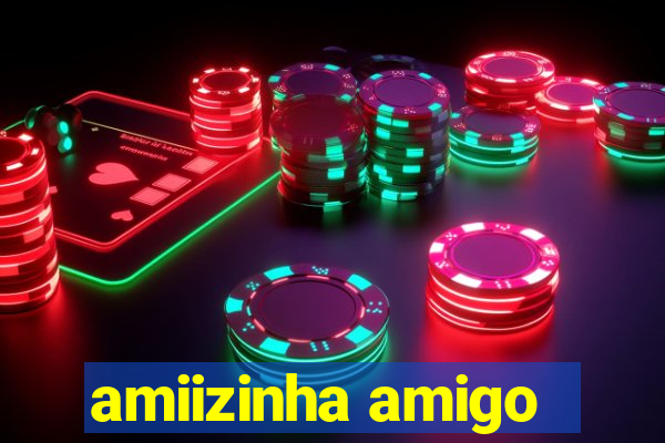 amiizinha amigo