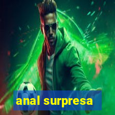 anal surpresa
