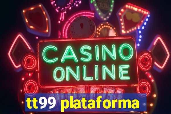 tt99 plataforma