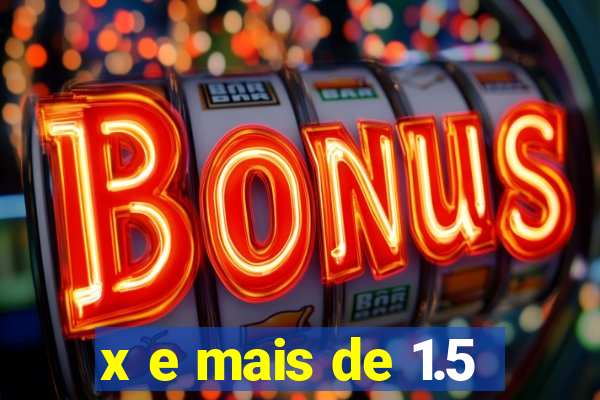 x e mais de 1.5