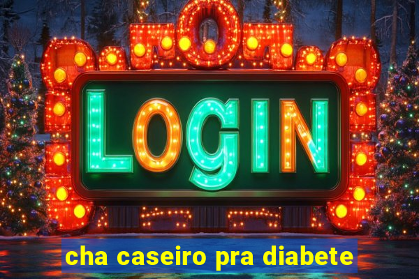 cha caseiro pra diabete