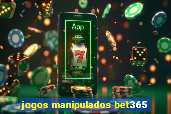 jogos manipulados bet365
