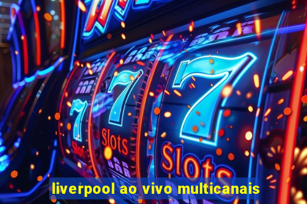 liverpool ao vivo multicanais
