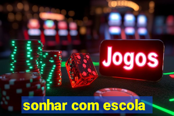 sonhar com escola