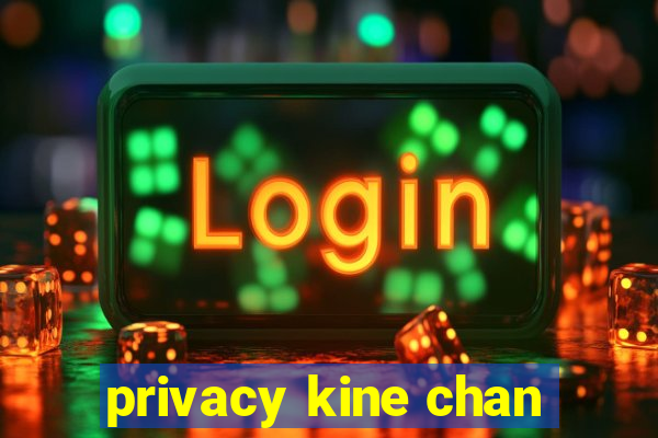 privacy kine chan