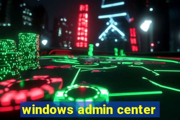 windows admin center
