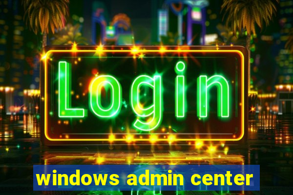windows admin center