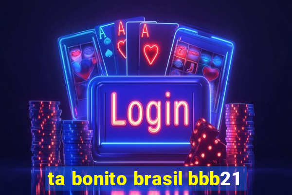 ta bonito brasil bbb21