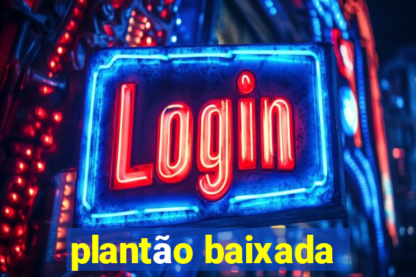 plantão baixada
