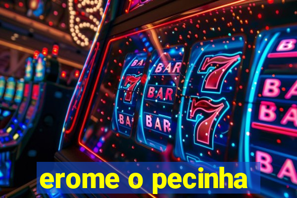 erome o pecinha