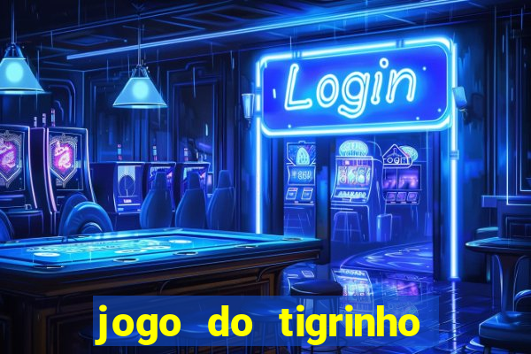 jogo do tigrinho que ganha dinheiro no cadastro