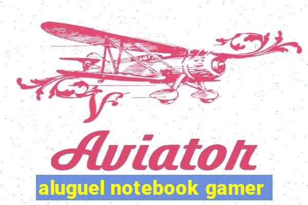 aluguel notebook gamer