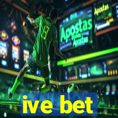 ive bet