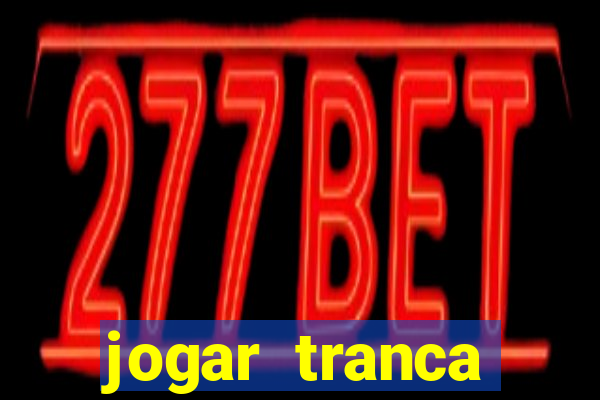 jogar tranca valendo dinheiro