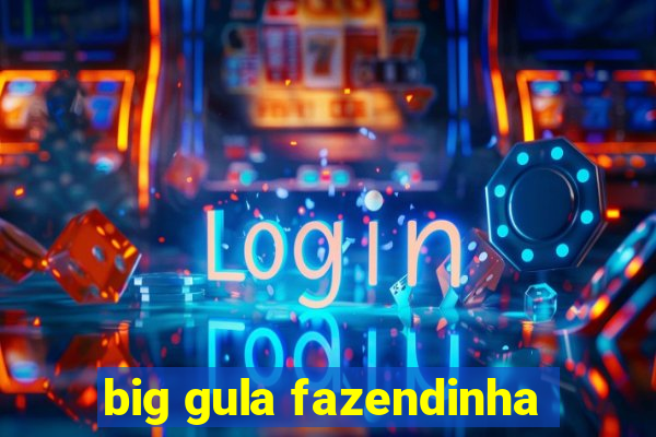 big gula fazendinha